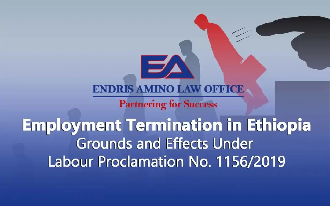 Employment Termination in Ethiopia: Grounds and Effects Under Labour Proclamation No. 1156/2019