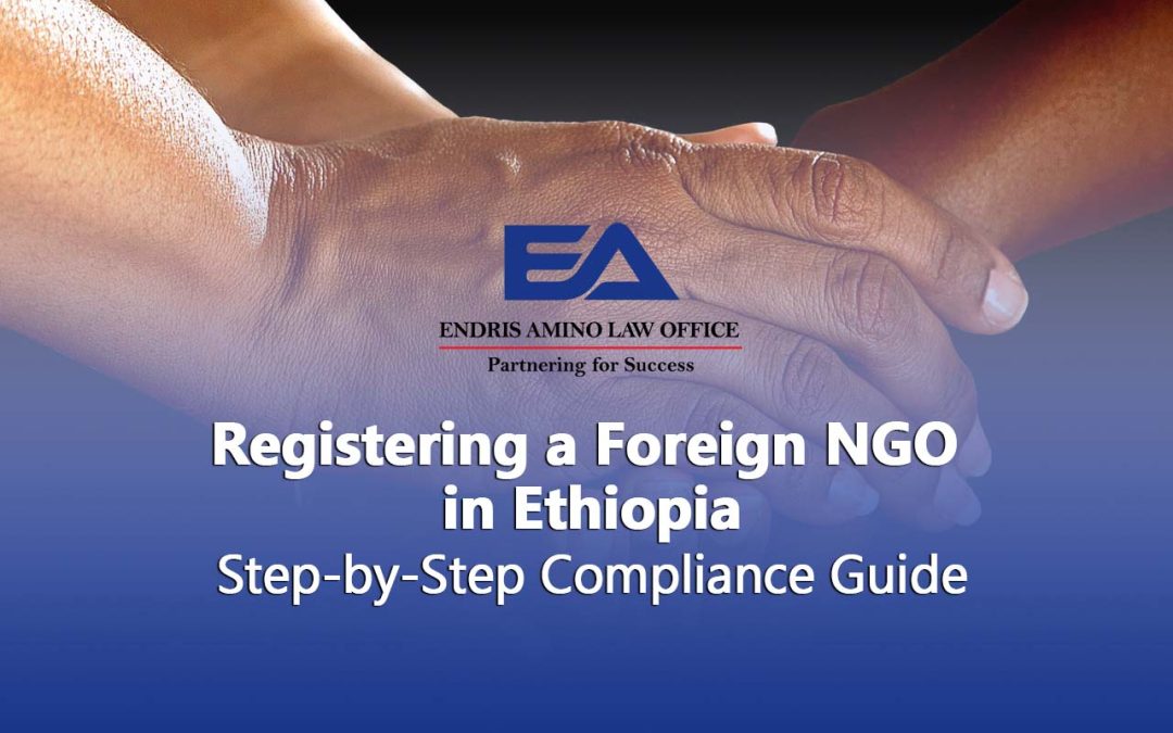 Registering a Foreign NGO in Ethiopia: Step-by-Step Compliance Guide